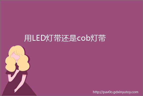 用LED灯带还是cob灯带